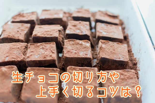 生チョコの切り方や上手く切るコツって？