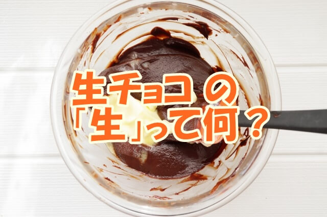 生チョコ の生って何？