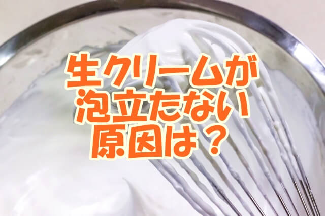 生クリームが泡立たない原因は？