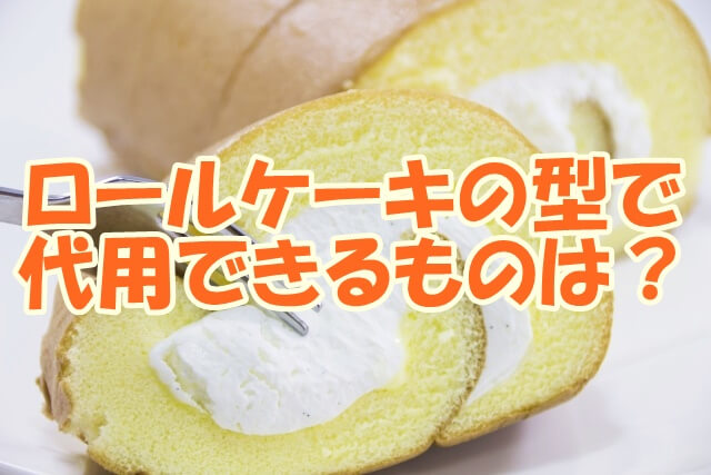 ロールケーキの型で代用できるものは？