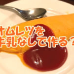 オムレツを牛乳なしで作れる？