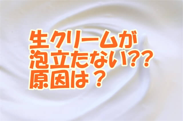 生クリームが泡立たない原因と対応法は？