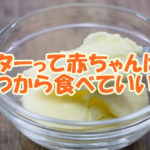 バターって赤ちゃんはいつから？
