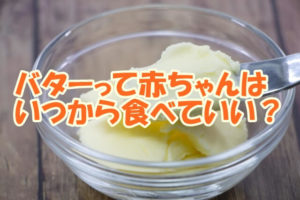 バターって赤ちゃんはいつから？