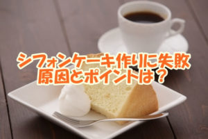 シフォンケーキ、失敗とポイント