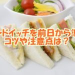 お弁当のサンドイッチを前日から準備するときのコツや注意点は？