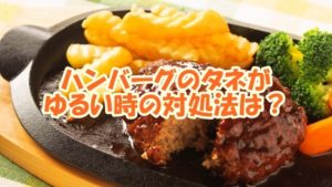 ハンバーグのタネがゆるい時の対処法は？