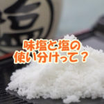 味塩と塩の使い分けって？