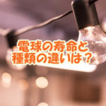 電球の寿命と種類の違いは？