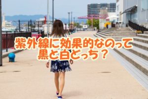 紫外線を防ぐものって黒と白どちらがいい？