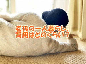 老後の一人暮らし、費用はどのくらい？