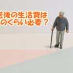 老後の生活費はどのくらい必要？