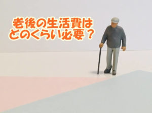 老後の生活費はどのくらい必要？